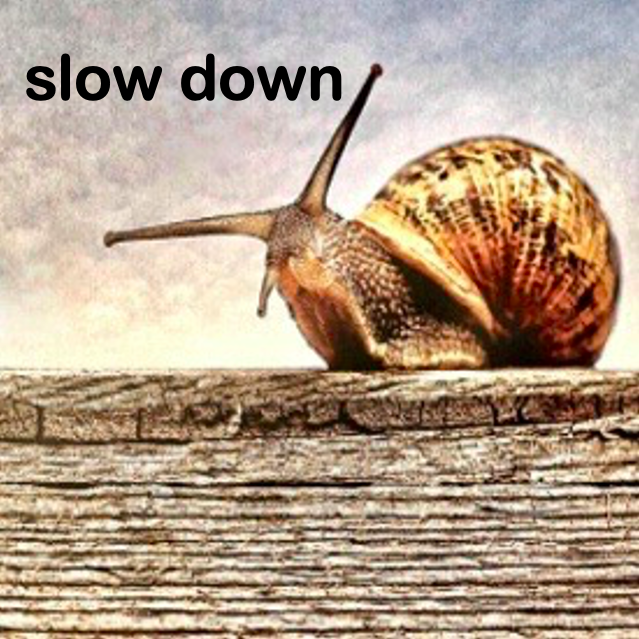 slow down